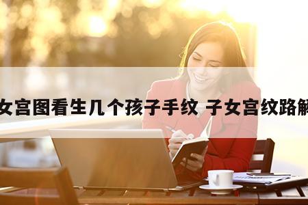 子女宫图看生几个孩子手纹 子女宫纹路解说