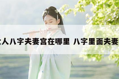 女人八字夫妻宫在哪里 八字里面夫妻宫