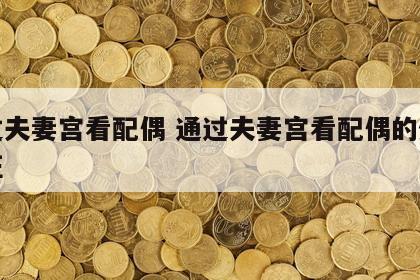 通过夫妻宫看配偶 通过夫妻宫看配偶的外貌特征
