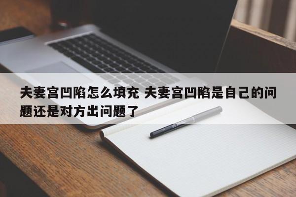 夫妻宫凹陷怎么填充 夫妻宫凹陷是自己的问题还是对方出问题了