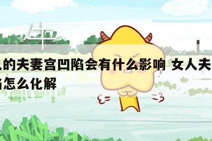 女人的夫妻宫凹陷会有什么影响 女人夫妻宫凹陷怎么化解