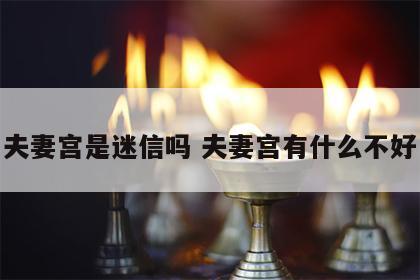 夫妻宫是迷信吗 夫妻宫有什么不好