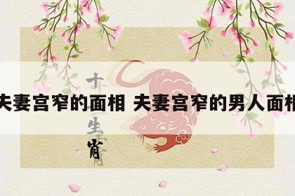 夫妻宫窄的面相 夫妻宫窄的男人面相