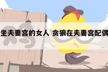 贪狼坐夫妻宫的女人 贪狼在夫妻宫配偶漂亮吗