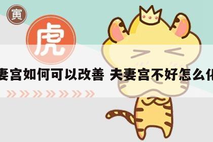 夫妻宫如何可以改善 夫妻宫不好怎么化解