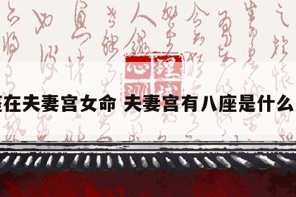 八座在夫妻宫女命 夫妻宫有八座是什么意思