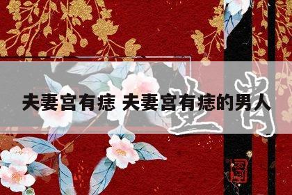 夫妻宫有痣 夫妻宫有痣的男人