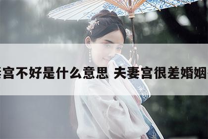 夫妻宫不好是什么意思 夫妻宫很差婚姻很好