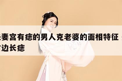 右夫妻宫有痣的男人克老婆的面相特征 夫妻宫右边长痣