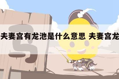女命夫妻宫有龙池是什么意思 夫妻宫龙池封诰