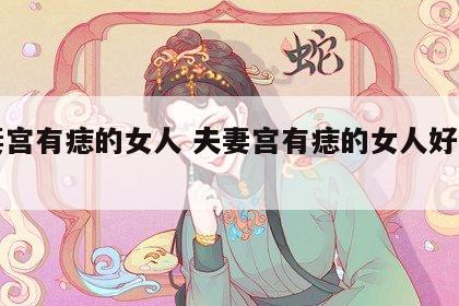 夫妻宫有痣的女人 夫妻宫有痣的女人好的方面