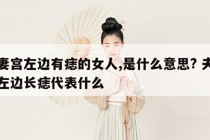 夫妻宫左边有痣的女人,是什么意思? 夫妻宫左边长痣代表什么