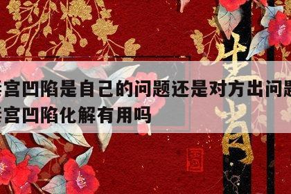 夫妻宫凹陷是自己的问题还是对方出问题了 夫妻宫凹陷化解有用吗