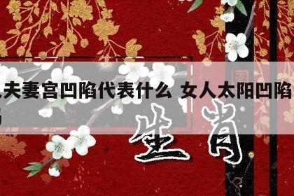 女人夫妻宫凹陷代表什么 女人太阳凹陷是寡相吗