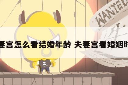夫妻宫怎么看结婚年龄 夫妻宫看婚姻时间