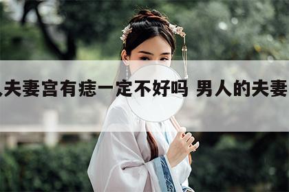 男人夫妻宫有痣一定不好吗 男人的夫妻宫准吗