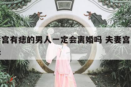 夫妻宫有痣的男人一定会离婚吗 夫妻宫有痣旺夫